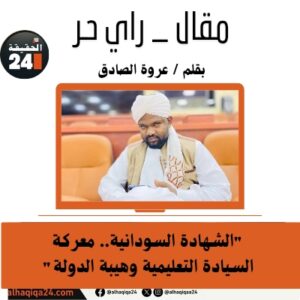 ​”الشهادة السودانية.. معركة السيادة التعليمية وهيبة الدولة”